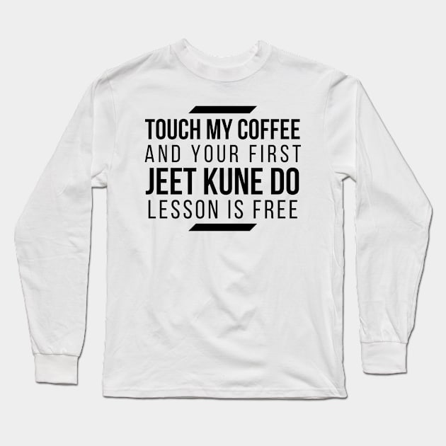 Touch My Coffee and Your First Jeet Kune Do Lesson is free 2 Long Sleeve T-Shirt by Millionaire Merch